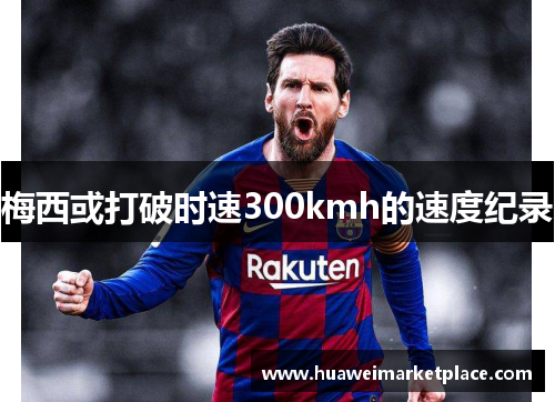 梅西或打破时速300kmh的速度纪录